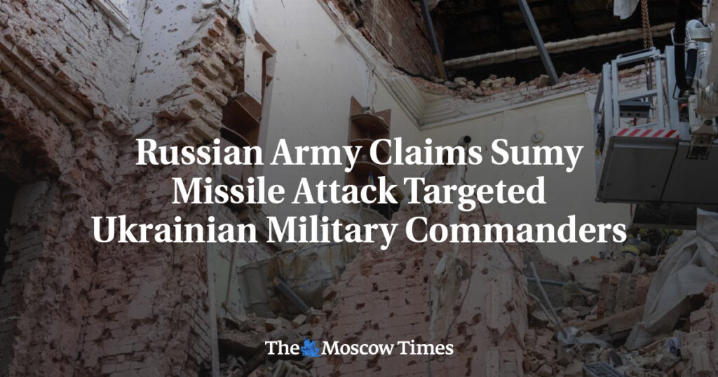Российская армия заявляет, что ракетный удар по Сумам был нацелен на украинских военных командиров Российская армия заявляет, что ракетный удар по Сумам был нацелен на украинских военных командиров