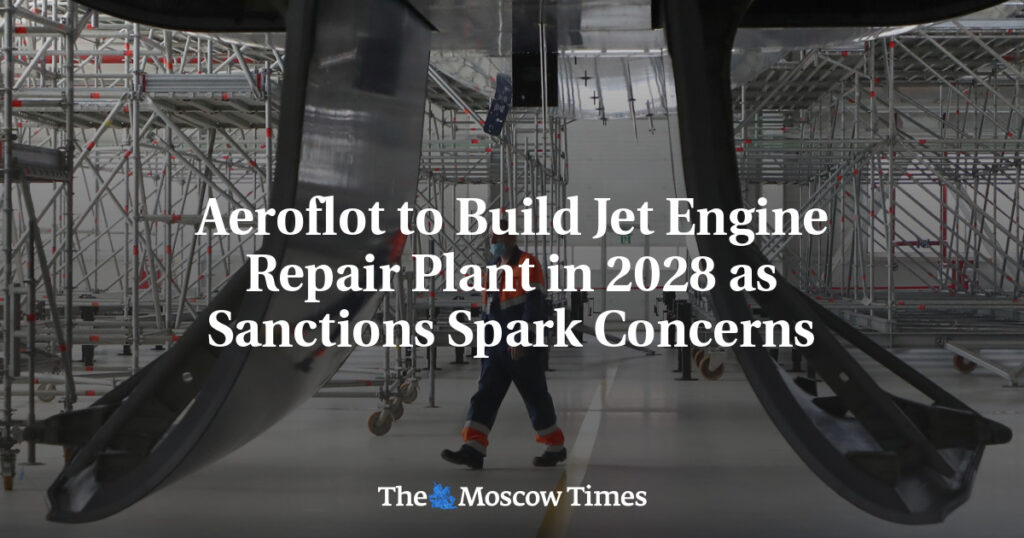Аэрофлот построит завод по ремонту авиационных двигателей в 2028 году на фоне беспокойства из-за санкций Аэрофлот построит завод по ремонту авиационных двигателей в 2028 году на фоне беспокойства из-за санкций