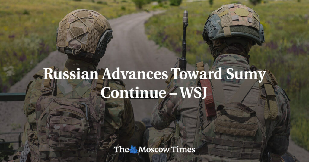 Продвижение российских сил к Сумам продолжается – WSJ Продвижение российских сил к Сумам продолжается – WSJ