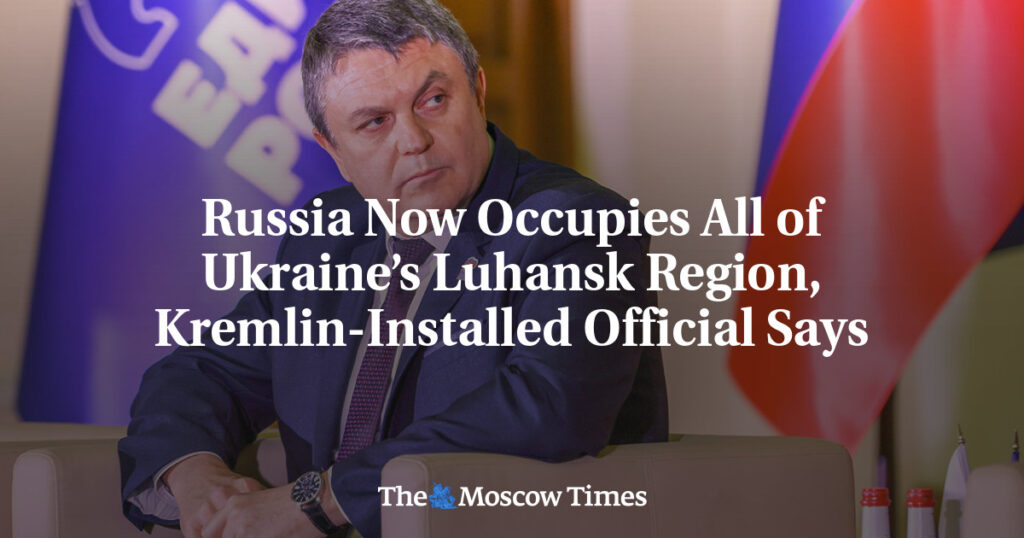 Россия полностью оккупировала Луганскую область Украины, заявил назначенный Кремлем чиновник Россия полностью оккупировала Луганскую область Украины, заявил назначенный Кремлем чиновник