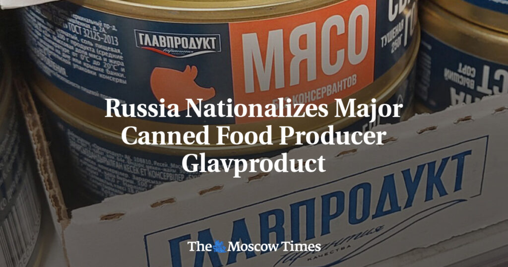 Россия национализирует крупного производителя консервов «Главпродукт» Россия национализирует крупного производителя консервов «Главпродукт»