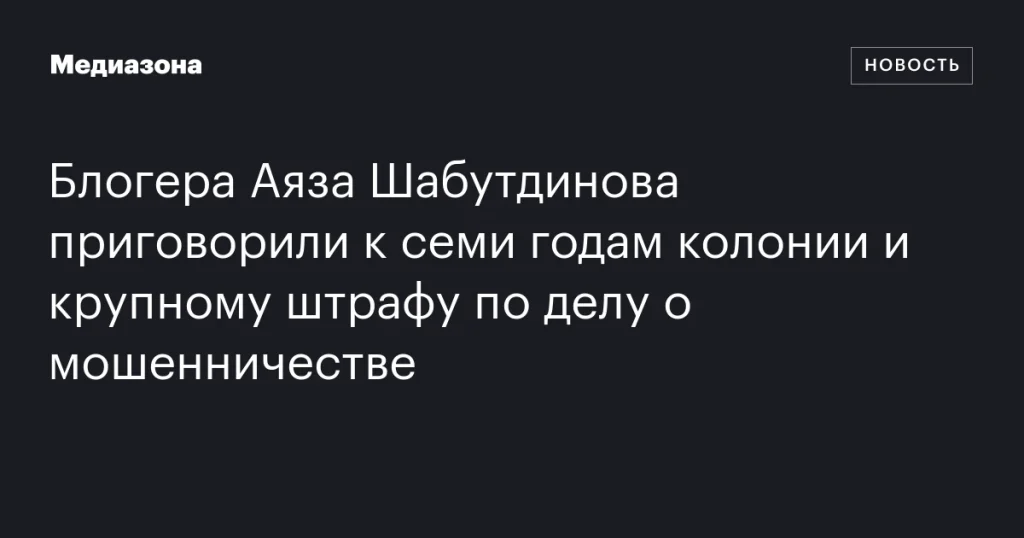Аяз Шабутдинов получил семь лет колонии и крупный штраф за мошенничество Аяз Шабутдинов получил семь лет колонии и крупный штраф за мошенничество