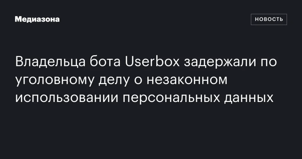 Владельца Userbox арестовали по делу о незаконном использовании личных данных Владельца Userbox арестовали по делу о незаконном использовании личных данных