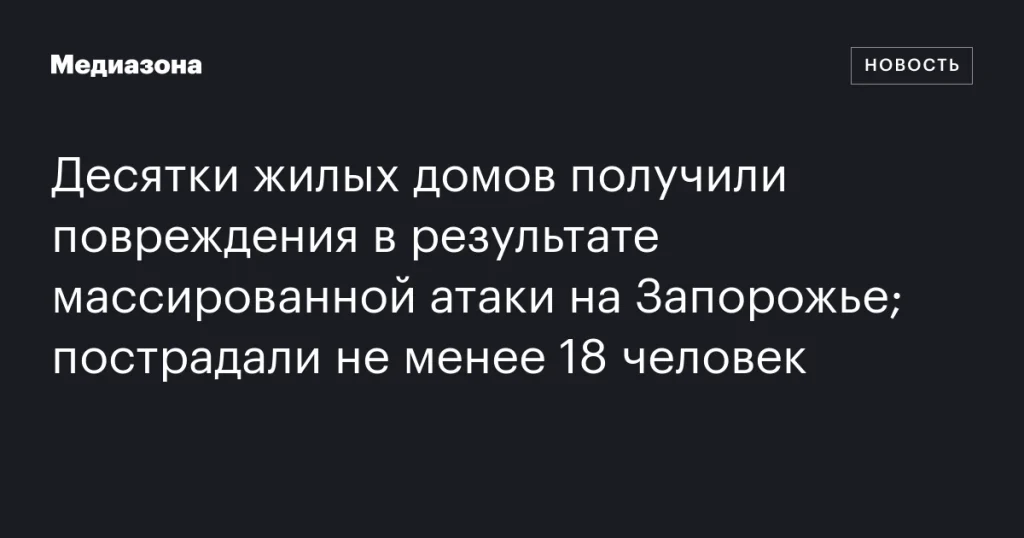 Массированная атака на Запорожье: повреждены десятки жилых домов, пострадали минимум 18 человек