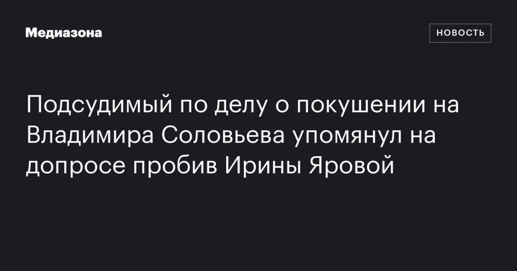 Фигурант дела о покушении на Владимира Соловьева упомянул на допросе данные об Ирине Яровой