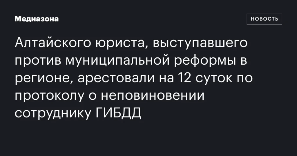 Алтайского юриста, критиковавшего муниципальную реформу, арестовали на 12 суток за неповиновение ГИБДД Алтайского юриста, критиковавшего муниципальную реформу, арестовали на 12 суток за неповиновение ГИБДД