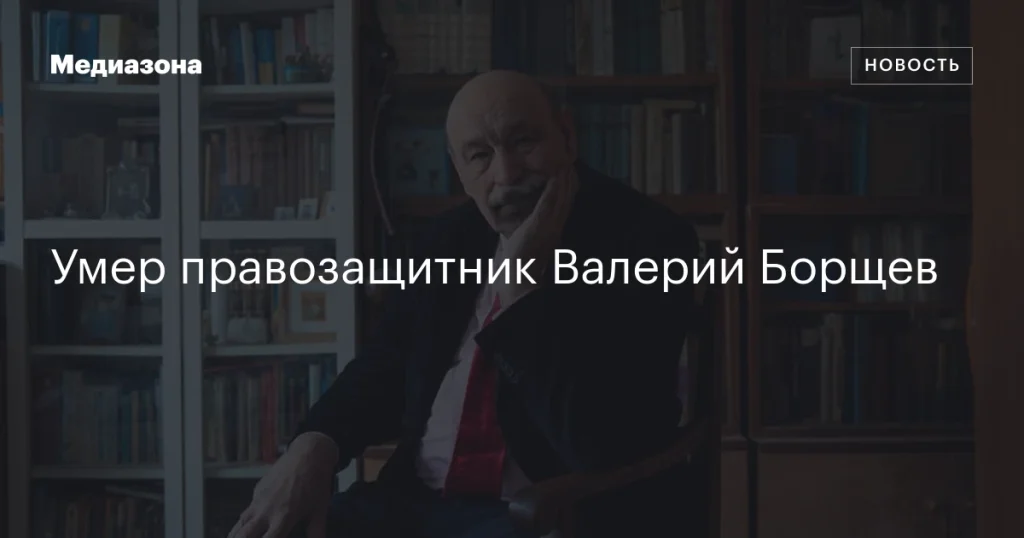 Скончался правозащитник Валерий Борщев Скончался правозащитник Валерий Борщев