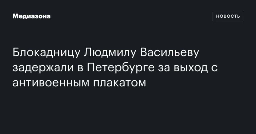 В Петербурге задержали блокадницу Людмилу Васильеву за антивоенный плакат В Петербурге задержали блокадницу Людмилу Васильеву за антивоенный плакат