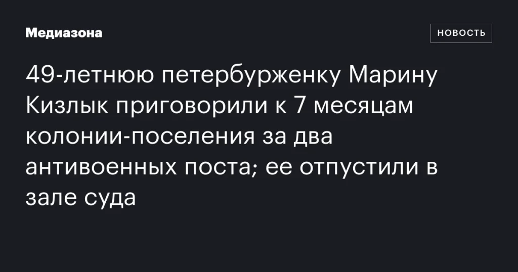 Петербурженку Марину Кизлык приговорили к 7 месяцам колонии за антивоенные посты, но освободили в зале суда Петербурженку Марину Кизлык приговорили к 7 месяцам колонии за антивоенные посты, но освободили в зале суда