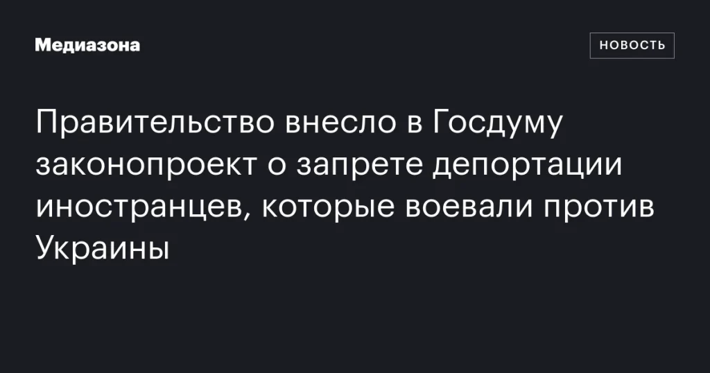 Правительство предложило запретить депортацию иностранных участников боевых действий против Украины Правительство предложило запретить депортацию иностранных участников боевых действий против Украины