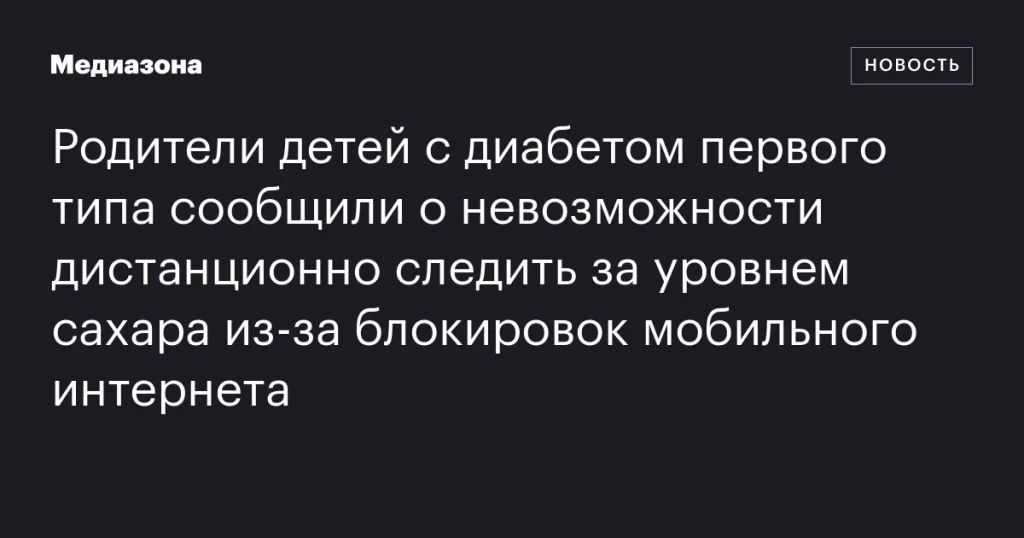 Родители детей с диабетом 1 типа заявили о невозможности удалённого мониторинга сахара из-за блокировок мобильного интернета