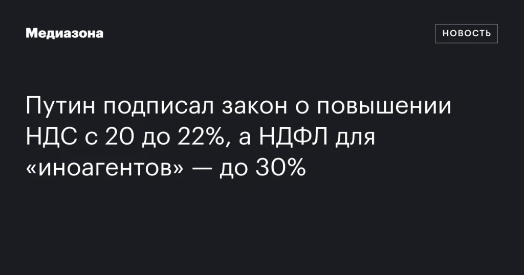 Путин утвердил увеличение НДС до 22% и НДФЛ для «иноагентов» до 30% Путин утвердил увеличение НДС до 22% и НДФЛ для «иноагентов» до 30%