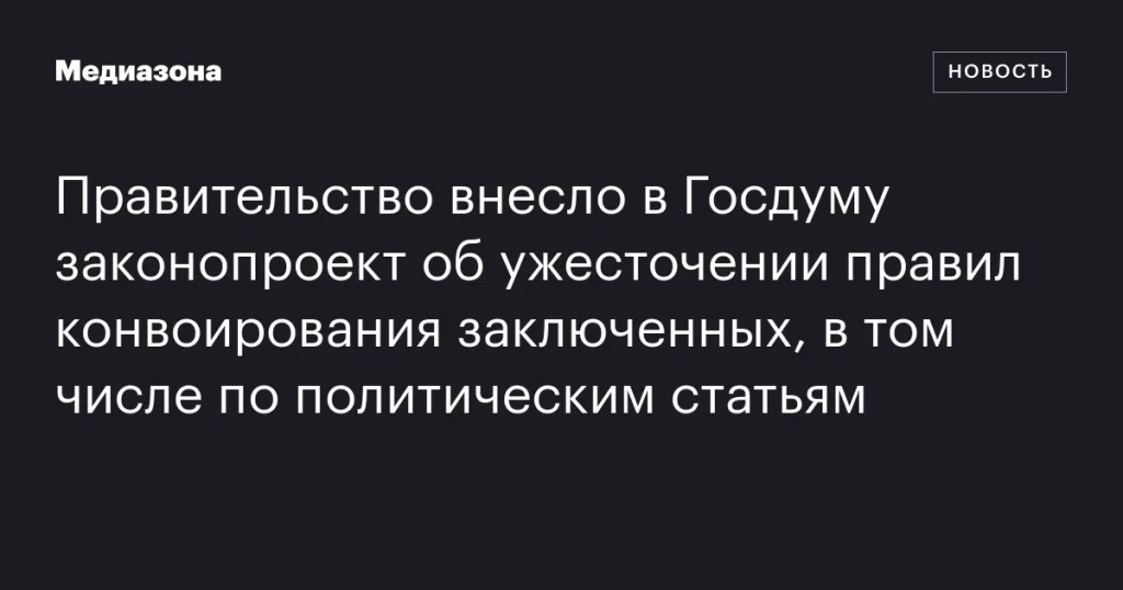 Правительство представило в Госдуму законопроект о строгих правилах конвоирования заключенных, включая политические статьи Правительство представило в Госдуму законопроект о строгих правилах конвоирования заключенных, включая политические статьи