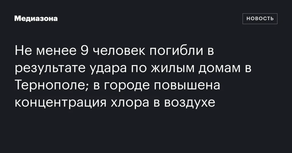 В Тернополе удар по жилым домам унес жизни не менее 9 человек; зафиксировано повышение уровня хлора в воздухе