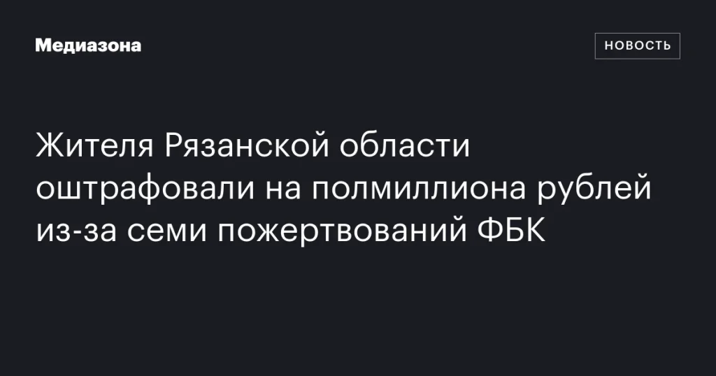 Житель Рязани получил штраф в полмиллиона рублей за семь пожертвований ФБК Житель Рязани получил штраф в полмиллиона рублей за семь пожертвований ФБК