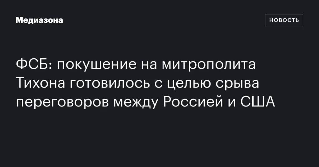 Покушение на митрополита Тихона было организовано для срыва переговоров России и США