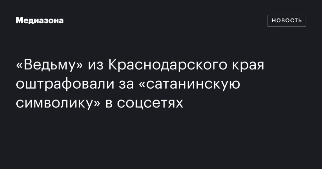 Краснодарская ведьма оштрафована за использование «сатанинской символики» в соцсетях Краснодарская ведьма оштрафована за использование «сатанинской символики» в соцсетях