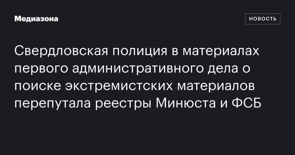 Свердловская полиция в первом административном деле о поиске экстремистских материалов перепутала реестры Минюста и ФСБ Свердловская полиция в первом административном деле о поиске экстремистских материалов перепутала реестры Минюста и ФСБ