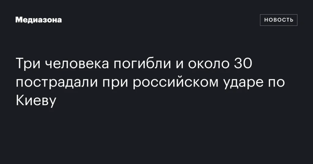 Три человека погибли и около 30 получили ранения в результате российского удара по Киеву