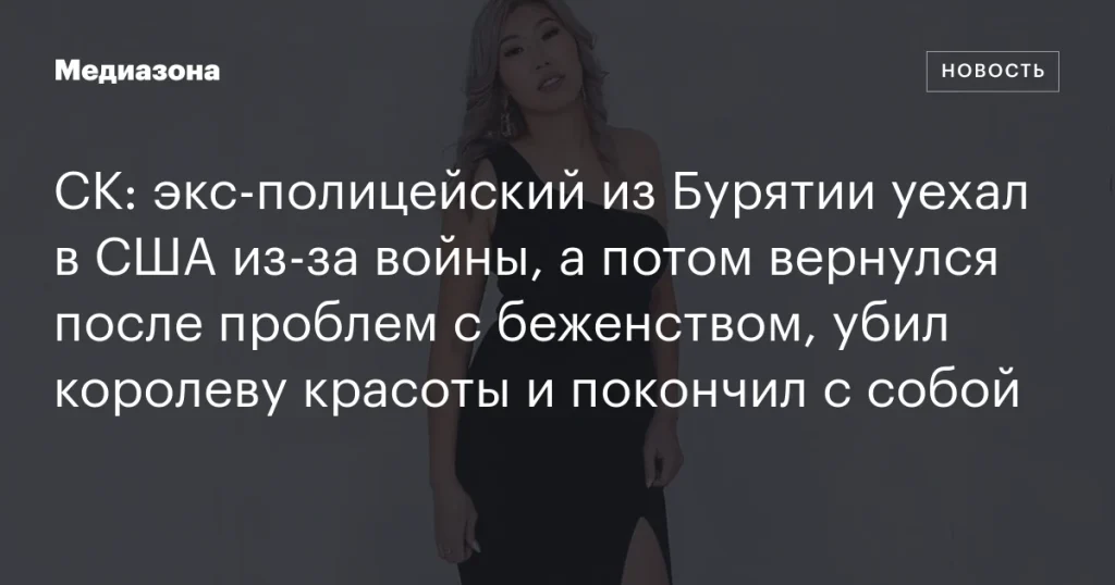 Экс-полицейский из Бурятии, уехавший в США из-за войны и вернувшийся после проблем с беженством, убил королеву красоты и покончил с собой