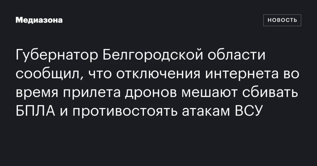 Губернатор Белгородской области: отключение интернета во время атак дронов затрудняет их сбитие и противодействие ВСУ Губернатор Белгородской области: отключение интернета во время атак дронов затрудняет их сбитие и противодействие ВСУ