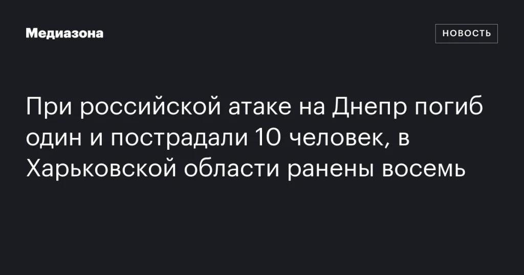 В результате российской атаки на Днепр погиб один человек, пострадали 10; в Харьковской области ранены восемь