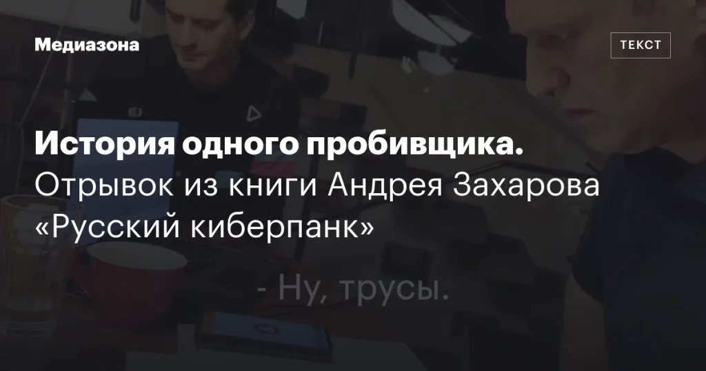 История одного пробивщика: отрывок из книги Андрея Захарова «Русский киберпанк»