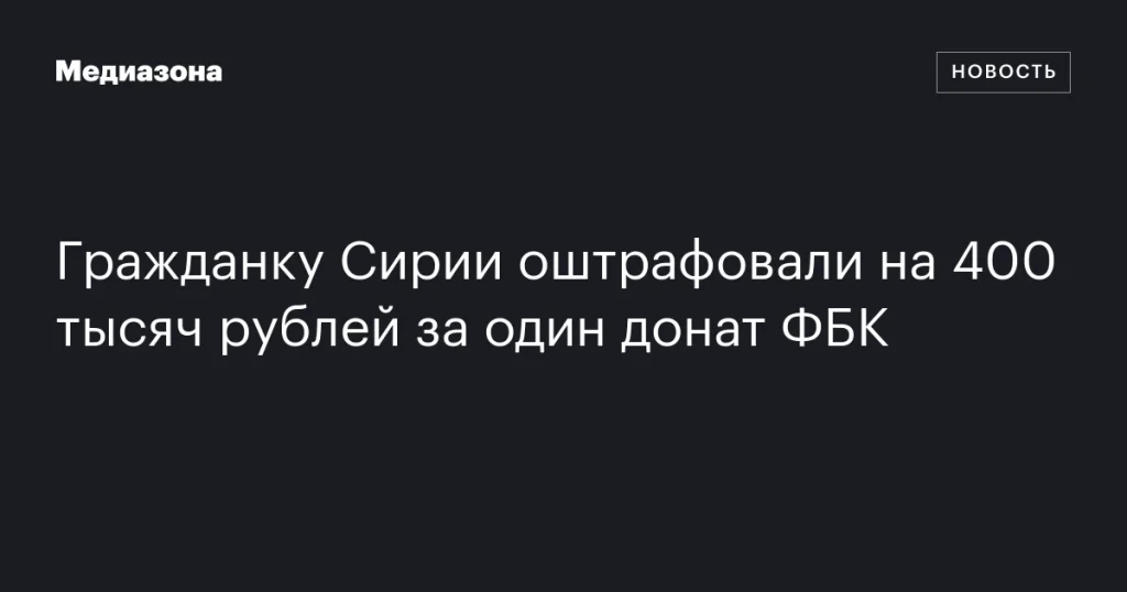 Сирийскую гражданку оштрафовали на 400 тысяч рублей за пожертвование ФБК