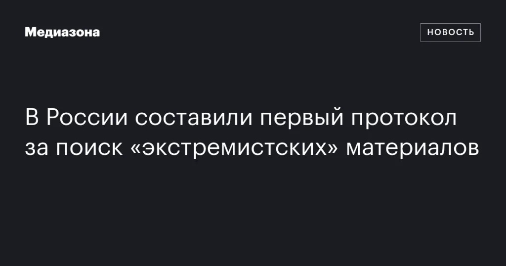 В России впервые составлен протокол за поиск «экстремистских» материалов В России впервые составлен протокол за поиск «экстремистских» материалов