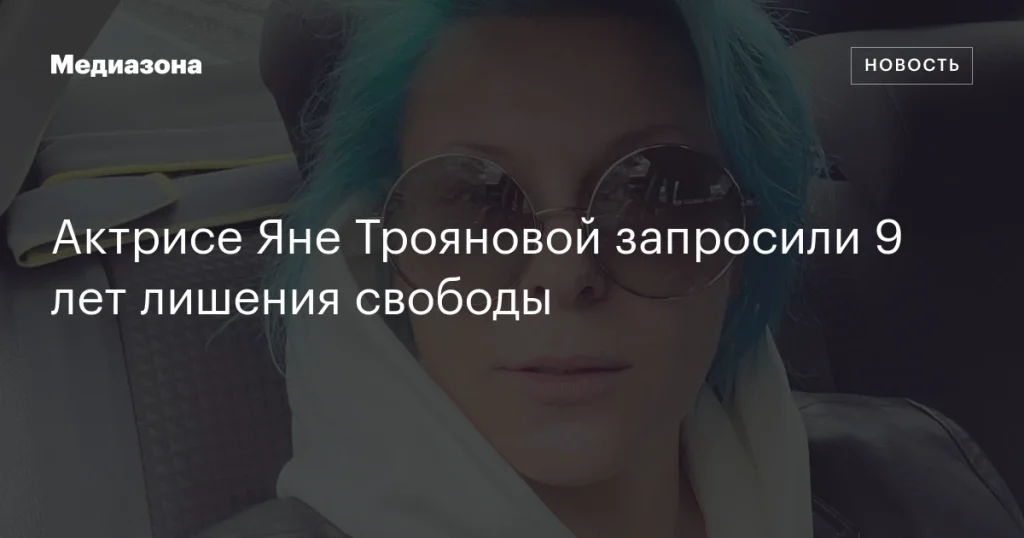 Актрисе Яне Трояновой грозит 9 лет тюрьмы