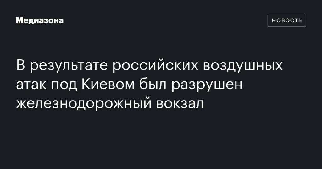 В результате российских авиаударов под Киевом разрушен железнодорожный вокзал