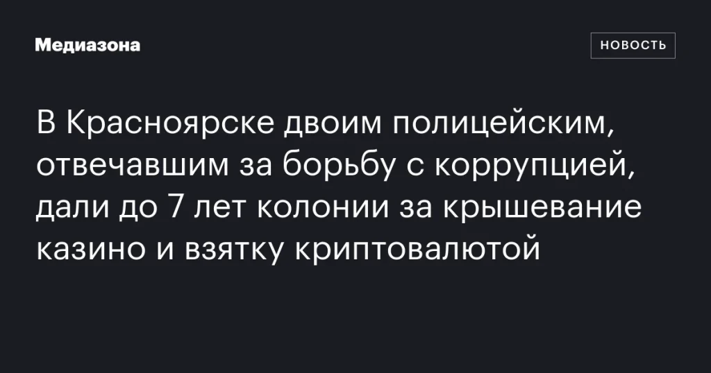 В Красноярске полицейским, ответственным за борьбу с коррупцией, дали до 7 лет за крышевание казино и взятку в криптовалюте В Красноярске полицейским, ответственным за борьбу с коррупцией, дали до 7 лет за крышевание казино и взятку в криптовалюте
