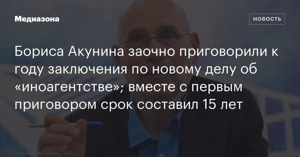 Бориса Акунина заочно приговорили к году заключения по новому делу об «иноагентстве»; общий срок составил 15 лет