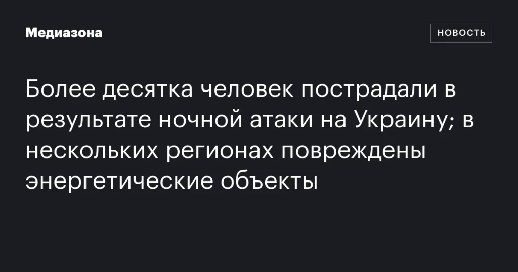 Более десяти пострадали в ночной атаке на Украину; энергетические объекты повреждены в нескольких регионах