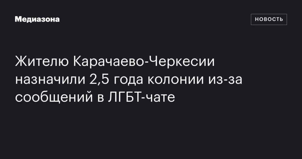 Жителю Карачаево-Черкесии дали 2,5 года колонии за сообщения в ЛГБТ-чате Жителю Карачаево-Черкесии дали 2,5 года колонии за сообщения в ЛГБТ-чате