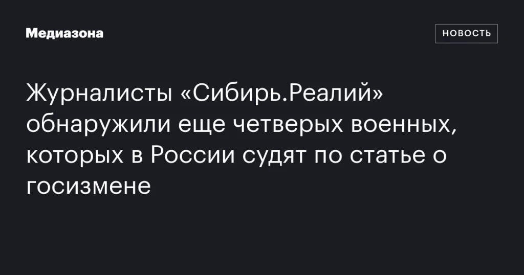 В России судят еще четверых военных по статье о госизмене, выяснили журналисты «Сибирь.Реалий»