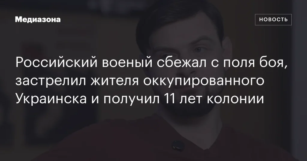 Российский солдат дезертировал с поля боя, убил жителя оккупированного Украинска и получил 11 лет колонии