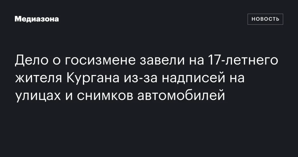 В Кургане 17-летнего подростка обвинили в госизмене за уличные надписи и фото автомобилей