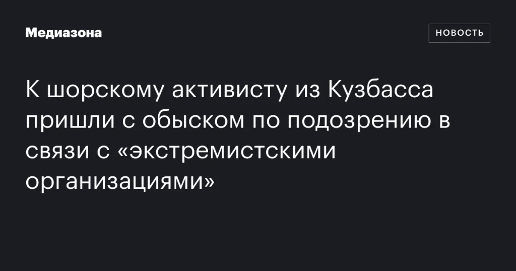 К шорскому активисту из Кузбасса пришли с обыском по подозрению в связях с «экстремистскими организациями»