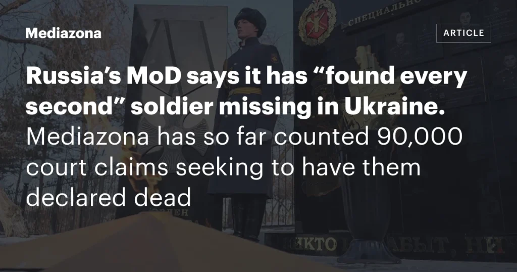 Минобороны России заявляет, что “нашло каждого второго” пропавшего в Украине солдата. Mediazona зафиксировала 90 000 судебных исков с просьбой признать их погибшими