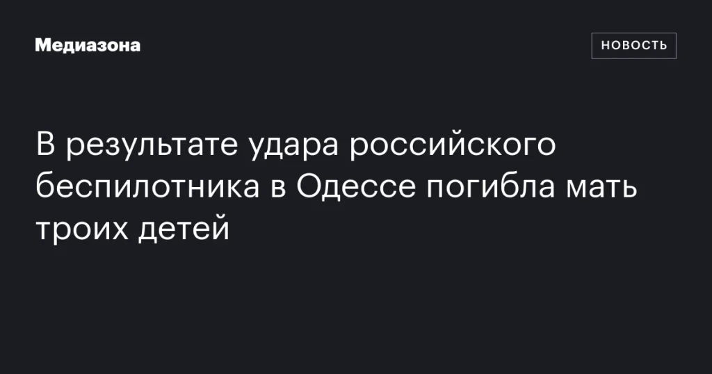 В Одессе при ударе российского беспилотника погибла мать троих детей