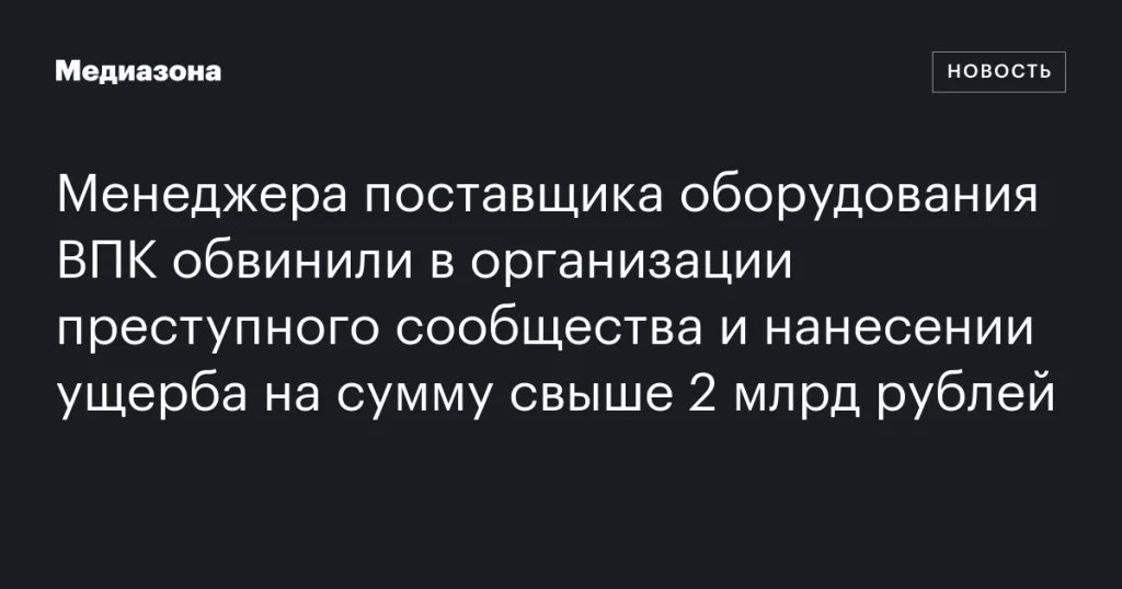 Менеджера компании ОПК обвинили в создании преступного сообщества и ущербе более 2 млрд рублей