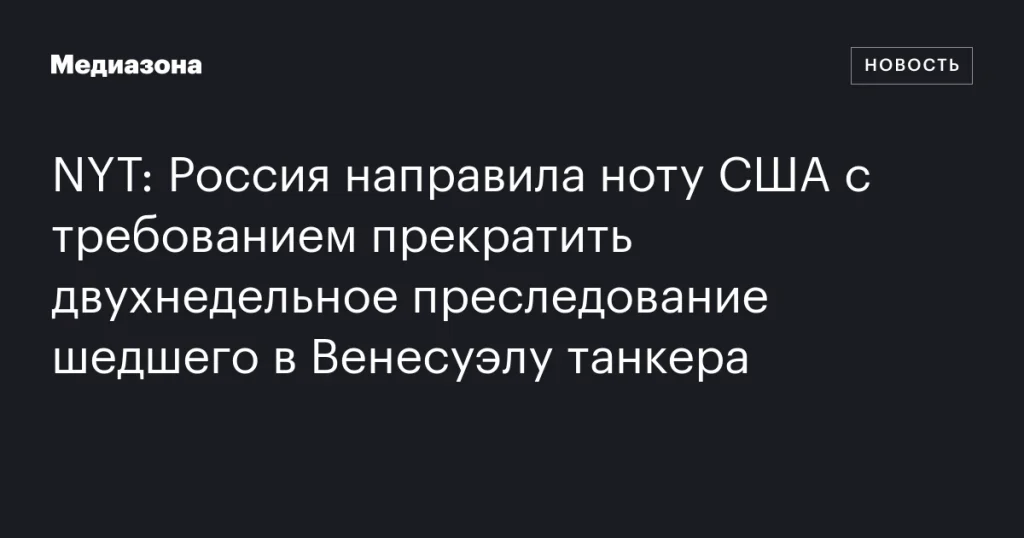 Россия потребовала от США прекратить двухнедельное преследование танкера, следовавшего в Венесуэлу