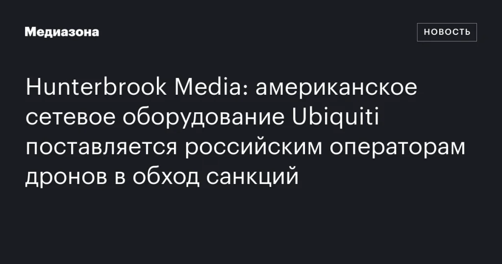 Американское оборудование Ubiquiti нелегально поставляется российским операторам дронов