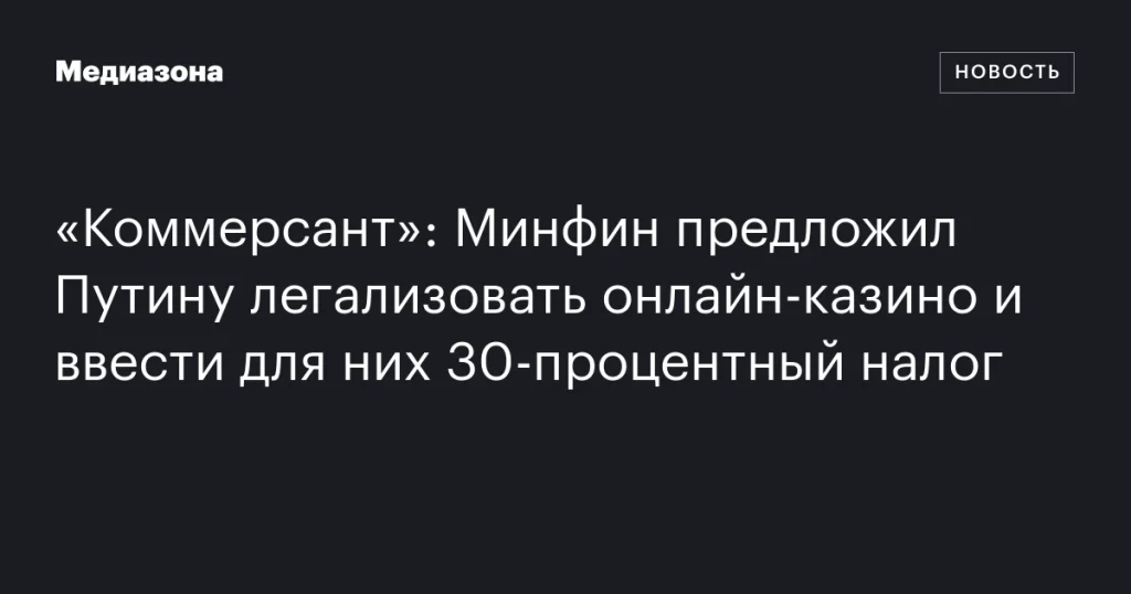 Минфин предложил Путину узаконить онлайн-казино и установить для них 30% налог
