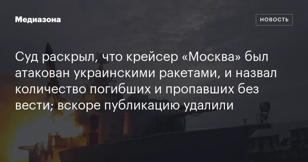 Суд подтвердил атаку украинскими ракетами на крейсер «Москва» и назвал число жертв; публикация вскоре удалена. Суд подтвердил атаку украинскими ракетами на крейсер «Москва» и назвал число жертв; публикация вскоре удалена.