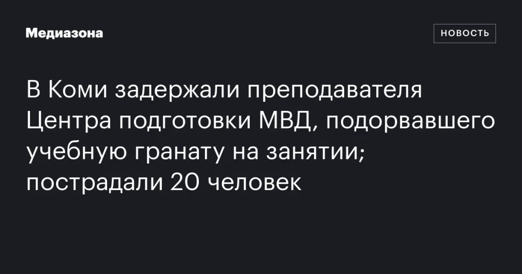 В Коми арестован преподаватель Центра МВД за подрыв учебной гранаты на занятии; пострадали 20 человек