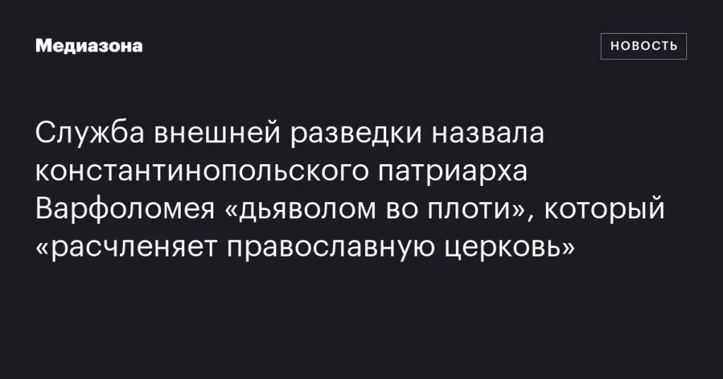 СВР обвинила патриарха Варфоломея в разрушении православной церкви