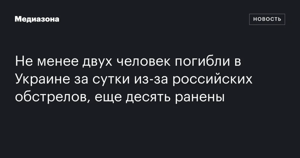 В Украине за сутки погибли не менее двух человек из-за российских обстрелов, еще десять ранены В Украине за сутки погибли не менее двух человек из-за российских обстрелов, еще десять ранены