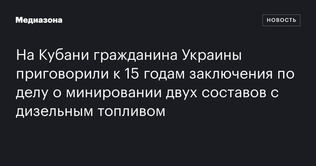 На Кубани украинца осудили на 15 лет за минирование поездов с топливом